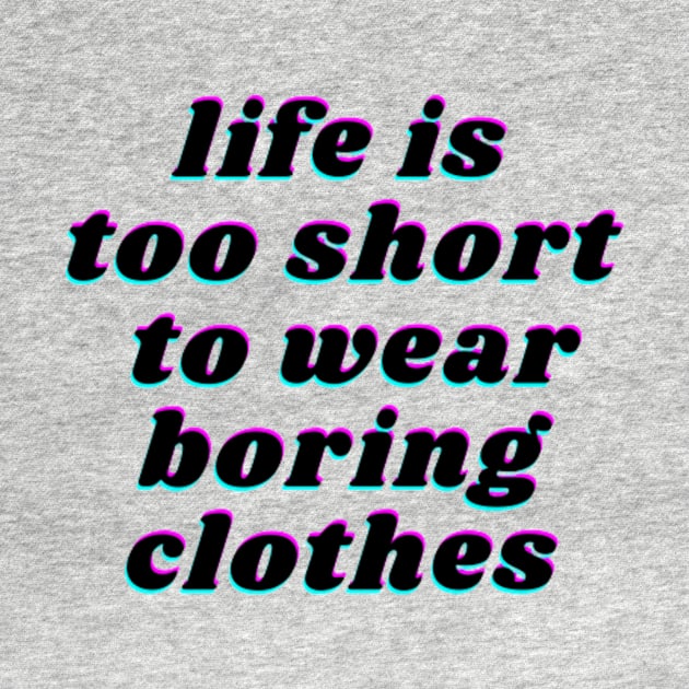 life is too short to wear boring clothes by FatimaZD